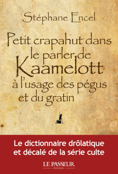 petit-crapahut-dans-le-parler-de-kaamelott-a-lusage-des-pegus-et-du-gratin-livre-avis-review-stephane-encel-lepasseur-edition